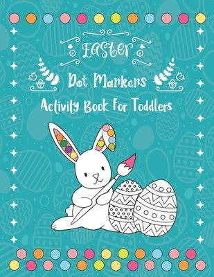 Easter Dot Markers Activity Book For Toddlers: 30 Cute and Fun Easter Stuff Bunny, Egg, Basket - Easy Guided BIG DOTS - Easter Dot Marker Coloring Boo by Kids, Krypton Smart