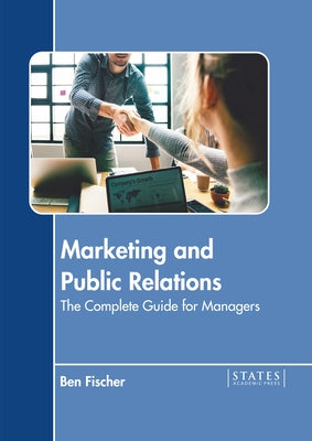 Marketing and Public Relations: The Complete Guide for Managers by Fischer, Ben