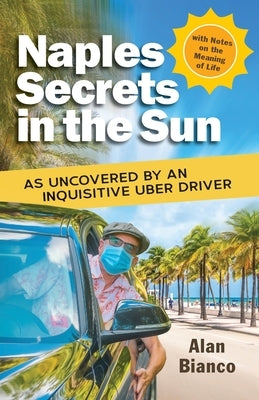Naples Secrets in the Sun: As Uncovered by an Inquisitive Uber Driver Paperback Meaning of Life Press, Inc.