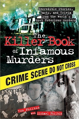 The Killer Book of Infamous Murders: Incredible Stories, Facts, and Trivia from the World's Most Notorious Murders by Philbin, Tom