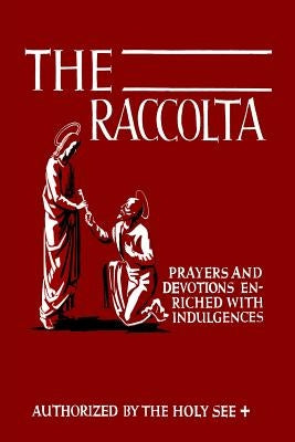 The Raccolta: Or, A Manual of Indulgences, Prayers, and Devotions Enriched with Indulgences in Favor of All the Faithful in Christ Paperback Martino Fine Books