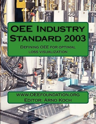 OEE Industry Standard v2003: Defining OEE for Optimal Loss Visualization Paperback Createspace Independent Publishing Platform