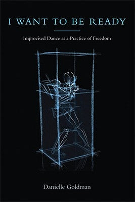 I Want to Be Ready: Improvised Dance as a Practice of Freedom Paperback University of Michigan Press