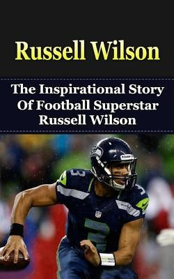 Russell Wilson: The Inspirational Story of Football Superstar Russell Wilson by Redban, Bill