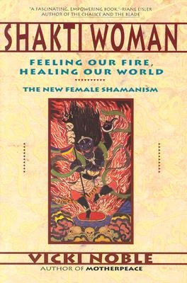 Shakti Woman: Feeling Our Fire, Healing Our World by Noble, Vicki