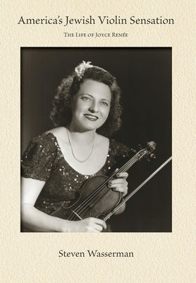 America's Jewish Violin Sensation: The Life of Joyce Renée by Wasserman, Steven