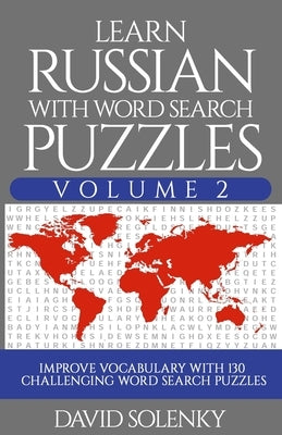 Learn Russian with Word Search Puzzles Volume 2: Learn Russian Language Vocabulary with 130 Challenging Bilingual Word Find Puzzles for All Ages by Solenky, David