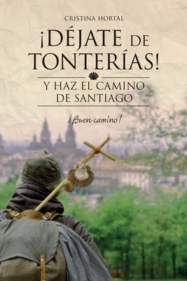 Déjate de tonterías: Y haz el Camino de Santiago by Lardies, Javier