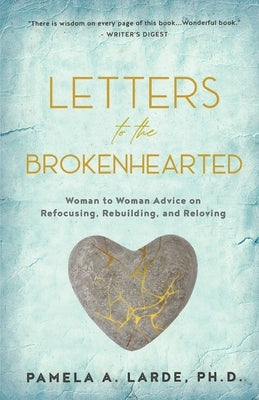 Letters to the Brokenhearted: Woman-to-Woman Advice on Refocusing, Rebuilding, and Reloving by Larde, Pamela A.