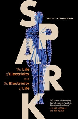 Spark: The Life of Electricity and the Electricity of Life / ]Ctimothy J. Jorgensen Paperback Princeton University Press