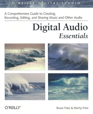 Digital Audio Essentials: A Comprehensive Guide to Creating, Recording, Editing, and Sharing Music and Other Audio Paperback O'Reilly Media