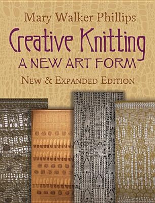 Creative Knitting: A New Art Form. New & Expanded Edition by Phillips, Mary Walker