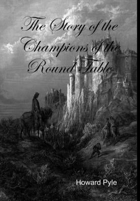 The Story of the Champions of the Round Table by Pyle, Howard