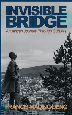 Invisible Bridge: An African Journey through Cultures by Deng, Francis Mading