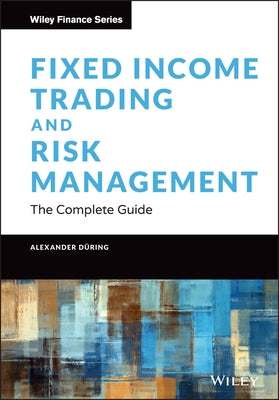 Fixed Income Trading and Risk Management: The Complete Guide by During, Alexander