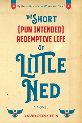 The Short (Pun Intended) Redemptive Life of Little Ned by Perlstein, David