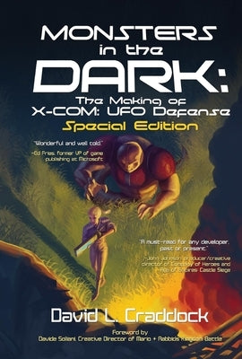 Monsters in the Dark: The Making of X-Com: UFO Defense - Special Edition by Craddock, David