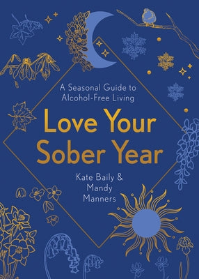 Love Your Sober Year: A Seasonal Guide to Alcohol-Free Living by Baily, Kate