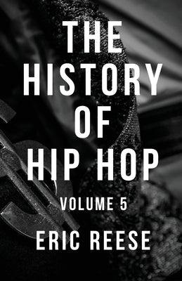 The History of Hip Hop: Volume 5 by Reese, Eric