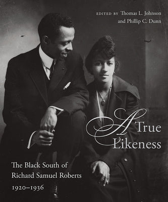 A True Likeness: The Black South of Richard Samuel Roberts, 1920-1936 by Johnson, Thomas L.