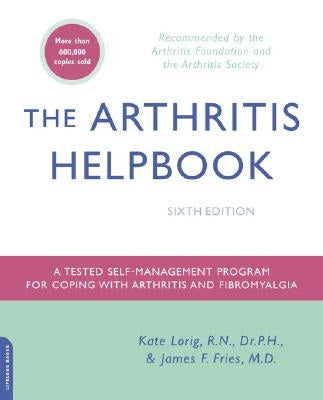 The Arthritis Helpbook: A Tested Self-Management Program for Coping with Arthritis and Fibromyalgia by Lorig, Kate