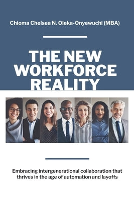 The New Workforce Reality: Embracing Intergenerational Collaboration That Thrives in the Age of Automation and Layoffs by Oleka-Onyewuchi, Chioma Chelsea N.