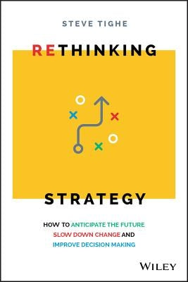Rethinking Strategy: How to Anticipate the Future, Slow Down Change, and Improve Decision Making Paperback Wiley
