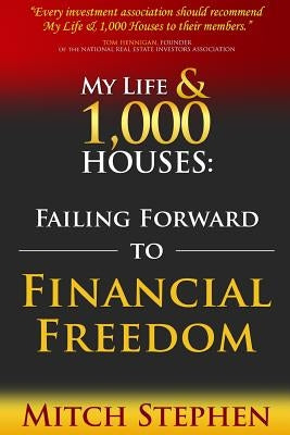 My Life & 1,000 Houses: Failing Forward to Financial Freedom by Stephen, Mitch