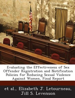 Evaluating the Effectiveness of Sex Offender Registration and Notification Policies for Reducing Sexual Violence Against Women, Final Report Paperback Bibliogov