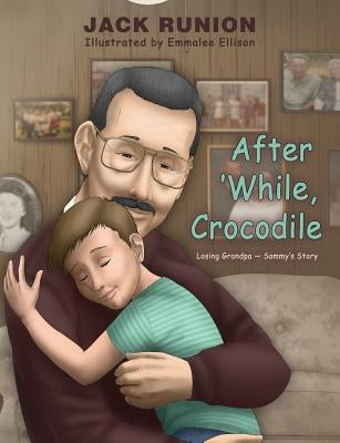 After 'While, Crocodile: Losing Grandpa-Sammy's Story by Runion, Jack