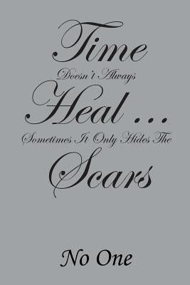 Time Doesn't Always Heal . . . Sometimes It Only Hides the Scars by No One