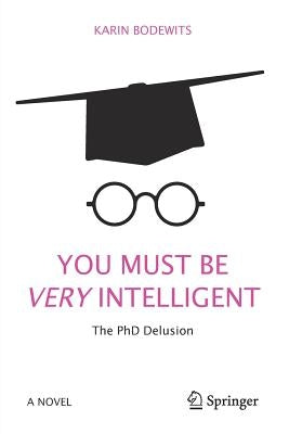 You Must Be Very Intelligent: The PhD Delusion by Bodewits, Karin