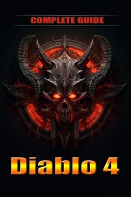 Diablo 4 Complete Guide and walkthrough: Tips, Tricks, and Strategies [Updated and Expanded] Paperback Independently Published