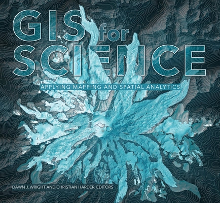 GIS for Science: Applying Mapping and Spatial Analytics by Wright, Dawn J.