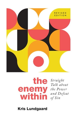 The Enemy Within: Straight Talk about the Power and Defeat of Sin by Lundgaard, Kris A.