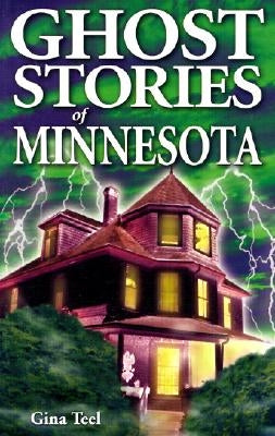 Ghost Stories of Minnesota by Teel, Gina