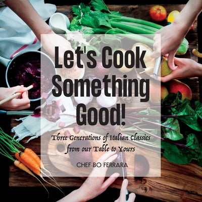 Let's Cook Something Good!: Three Generations of Italian Classics from our Table to Yours Paperback Ferraras Sausage Company LLC