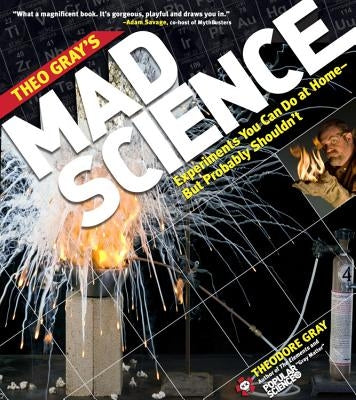 Theo Gray's Mad Science: Experiments You Can Do at Home, But Probably Shouldn't Paperback Black Dog & Leventhal Publishers