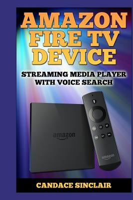 Amazon Fire TV Device: Streaming Media Player with Voice Search Paperback Createspace Independent Publishing Platform