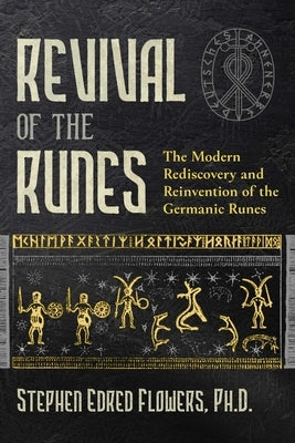 Revival of the Runes: The Modern Rediscovery and Reinvention of the Germanic Runes by Flowers, Stephen E.