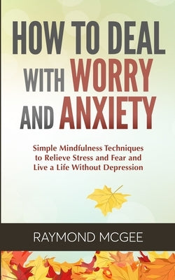 How to Deal With Worry and Anxiety by McGee, Raymond