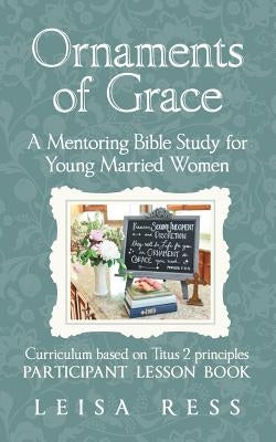 Ornaments of Grace: A Mentoring Bible Study for Young Married Women Paperback WestBow Press
