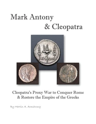 Mark Antony & Cleopatra: Cleopatra's Proxy War to Conquer Rome & Restore the Empire of the Greeks Paperback Gatekeeper Press