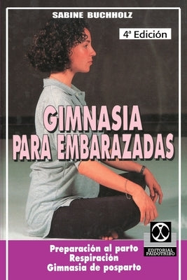 Gimnasia Para Embarazadas: Preparacion al Parto Respiracion Gimnasia de Posparto by Buchholz, Sabine