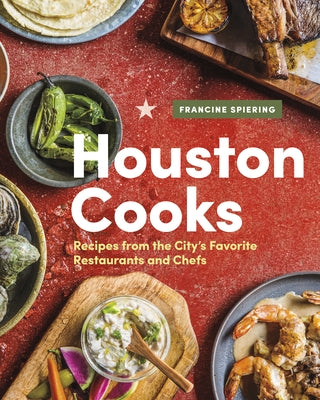 Houston Cooks: Recipes from the City's Favorite Restaurants and Chefs by Spiering, Francine