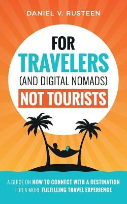 For Travelers (and Digital Nomads) Not Tourists: A guide on how to connect with a destination for a more fulfilling travel experience Paperback Optimizemybnb.com LLC