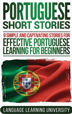 Portuguese Short Stories: 9 Simple and Captivating Stories for Effective Portuguese Learning for Beginners by University, Language Learning