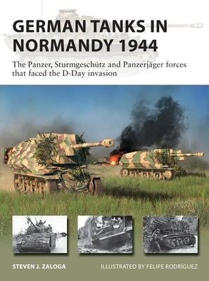 German Tanks in Normandy 1944: The Panzer, Sturmgeschütz and Panzerjäger Forces That Faced the D-Day Invasion Osprey Publishing (UK)