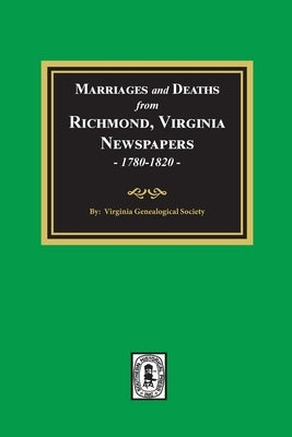 Marriages and Deaths from Richmond, Virginia Newspapers, 1780-1820 by Society, Virginia Genealogical