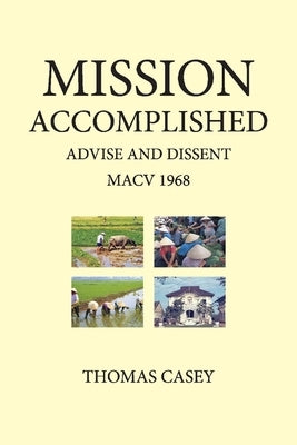 1968 Mission Accomplished Advise & Dissent: My Year with Macv by Casey, Tom